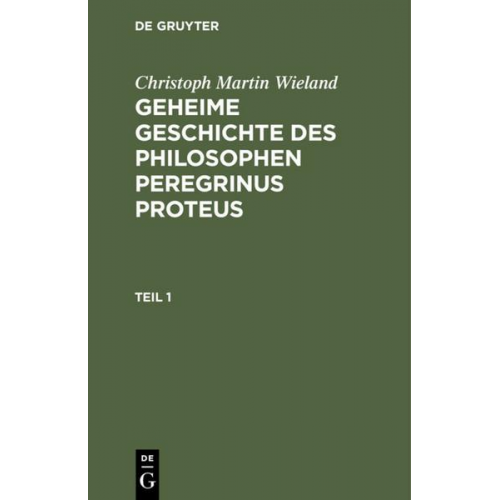 Christoph Martin Wieland - Christoph Martin Wieland: Geheime Geschichte des Philosophen Peregrinus Proteus. Teil 1