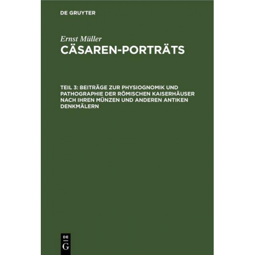 Ernst Müller - Beiträge zur Physiognomik und Pathographie der römischen Kaiserhäuser nach ihren Münzen und anderen antiken Denkmälern