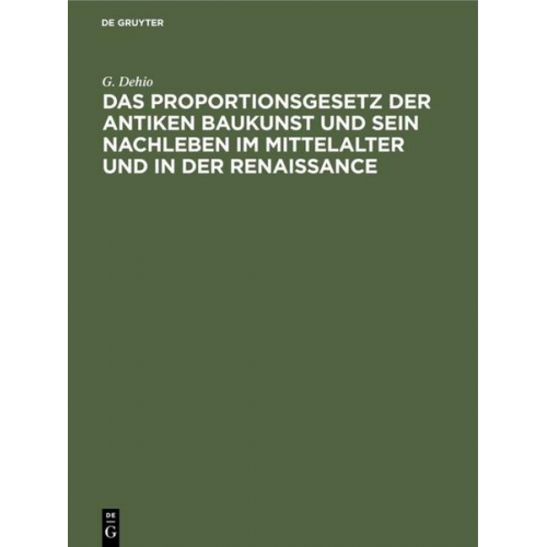 G. Dehio - Das Proportionsgesetz der antiken Baukunst und sein Nachleben im Mittelalter und in der Renaissance