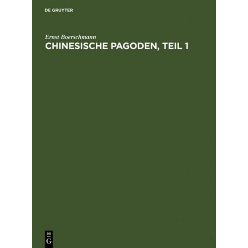 Ernst Boerschmann - Ernst Boerschmann: Die Baukunst und religiöse Kultur der Chinesen / Pagoden, Teil 1