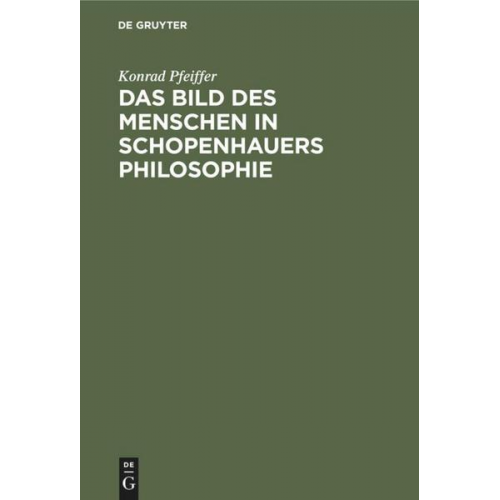 Konrad Pfeiffer - Das Bild des Menschen in Schopenhauers Philosophie