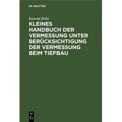 Konrad Röhr - Kleines Handbuch der Vermessung unter Berücksichtigung der Vermessung beim Tiefbau