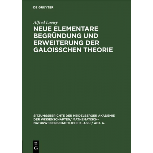 Alfred Loewy - Neue elementare Begründung und Erweiterung der Galoisschen Theorie