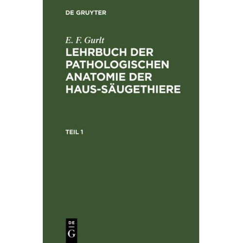 E. F. Gurlt - E. F. Gurlt: Lehrbuch der pathologischen Anatomie der Haus-Säugethiere. Teil 1