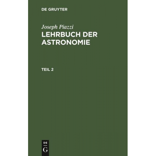 Joseph Piazzi - Joseph Piazzi: Lehrbuch der Astronomie / Joseph Piazzi: Lehrbuch der Astronomie. Teil 2