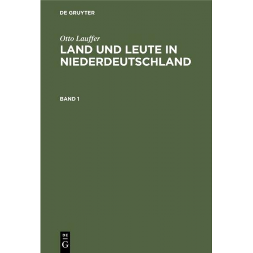 Otto Lauffer - Otto Lauffer: Land und Leute in Niederdeutschland / Otto Lauffer: Land und Leute in Niederdeutschland. Band 1