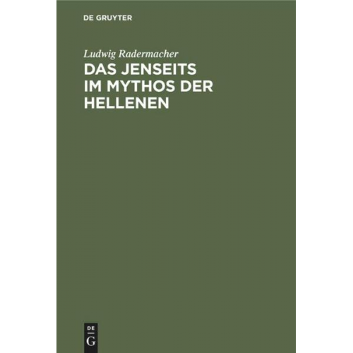 Ludwig Radermacher - Das Jenseits im Mythos der Hellenen