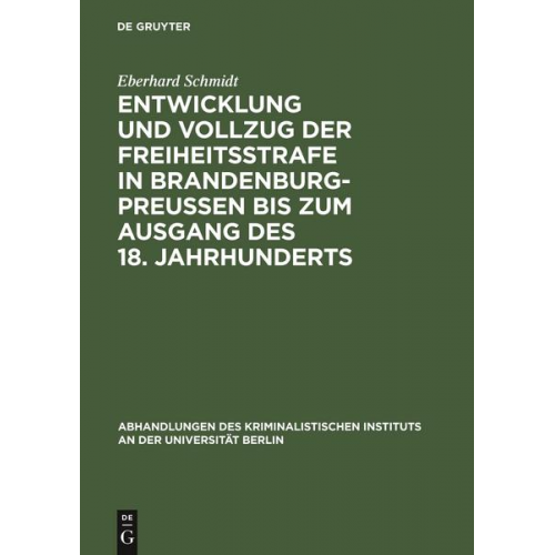 Eberhard Schmidt - Entwicklung und Vollzug der Freiheitsstrafe in Brandenburg-Preußen bis zum Ausgang des 18. Jahrhunderts