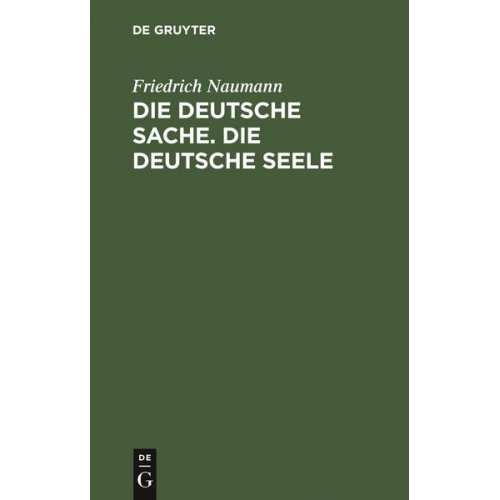 Friedrich Naumann - Die deutsche Sache. Die deutsche Seele