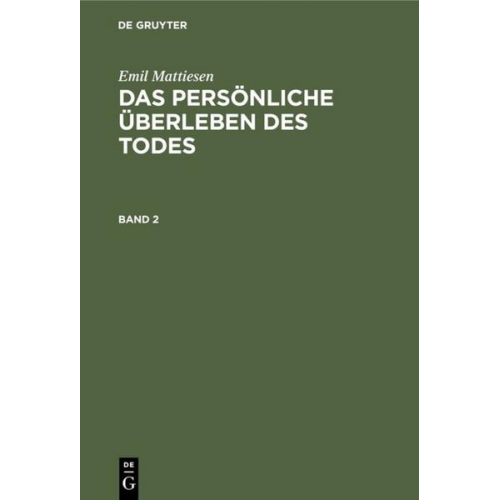 Emil Mattiesen - Emil Mattiesen: Das persönliche Überleben des Todes / Emil Mattiesen: Das persönliche Überleben des Todes. Band 2