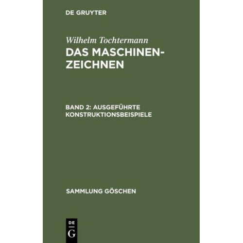 Wilhelm Tochtermann - Wilhelm Tochtermann: Das Maschinenzeichnen / Ausgeführte Konstruktionsbeispiele