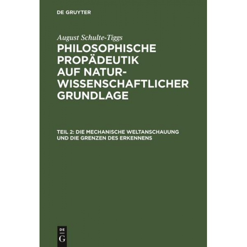 August Schulte-Tiggs - August Schulte-Tiggs: Philosophische Propädeutik auf naturwissenschaftlicher Grundlage / Die Mechanische Weltanschauung und die Grenzen des Erkennens