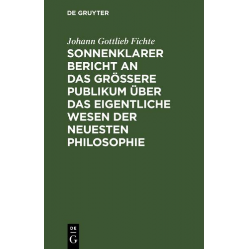 Johann Gottlieb Fichte - Sonnenklarer Bericht an das größere Publikum über das eigentliche Wesen der neuesten Philosophie