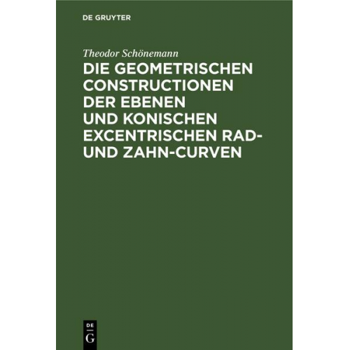 Theodor Schönemann - Die geometrischen Constructionen der ebenen und konischen excentrischen Rad- und Zahn-Curven