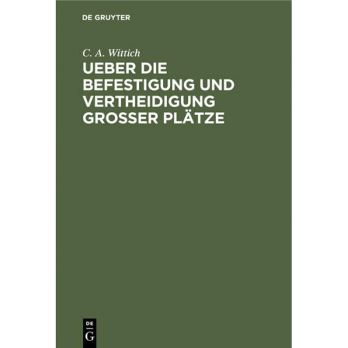 C. A. Wittich - Ueber die Befestigung und Vertheidigung grosser Plätze