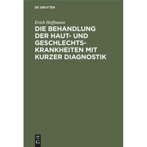 Erich Hoffmann - Die Behandlung der Haut- und Geschlechtskrankheiten mit kurzer Diagnostik