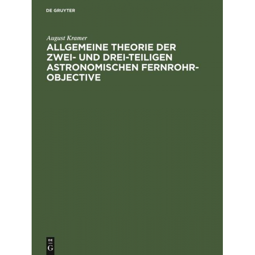 August Kramer - Allgemeine Theorie der zwei- und drei-teiligen astronomischen Fernrohr-Objective