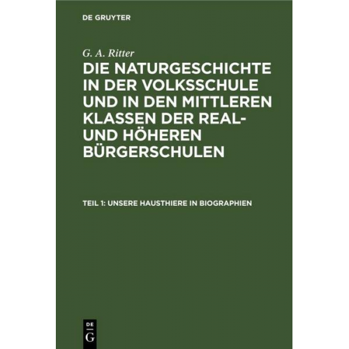 G. A. Ritter - G. A. Ritter: Die Naturgeschichte in der Volksschule und in den mittleren... / Unsere Hausthiere in Biographien