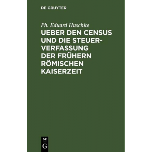 Ph. Eduard Huschke - Ueber den Census und die Steuerverfassung Ueber den Census und die Steuerverfassung der frühern Römischen Kaiserzeit