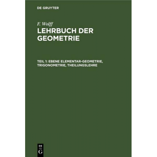 F. Wolff - F. Wolff: Lehrbuch der Geometrie / Ebene Elementar-Geometrie, Trigonometrie, Theilungslehre