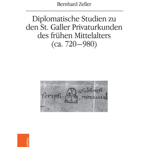 Bernhard Zeller - Diplomatische Studien zu den St. Galler Privaturkunden des frühen Mittelalters (ca. 720-980)