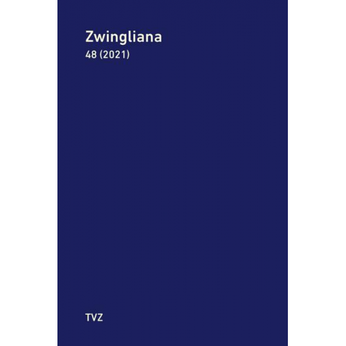 Zwingliana. Beiträge zur Geschichte Zwinglis, der Reformation und... / Zwingliana Band 48: Jg. 2021