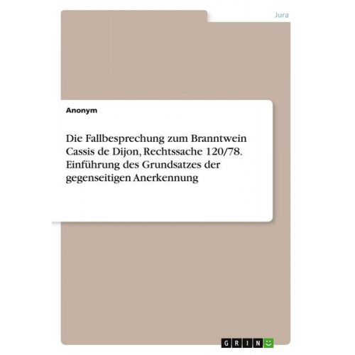 Anonym - Die Fallbesprechung zum Branntwein Cassis de Dijon, Rechtssache 120/78. Einführung des Grundsatzes der gegenseitigen Anerkennung