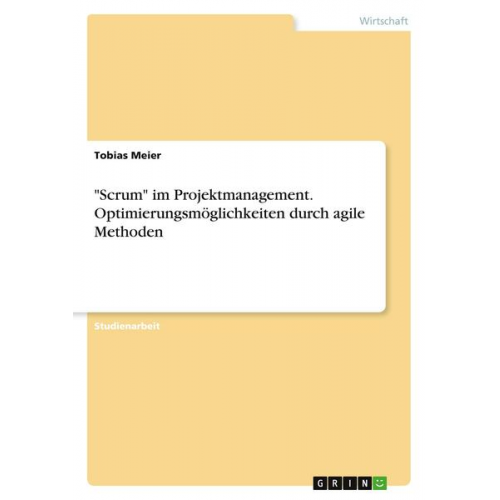 Tobias Meier - Scrum' im Projektmanagement. Optimierungsmöglichkeiten durch agile Methoden