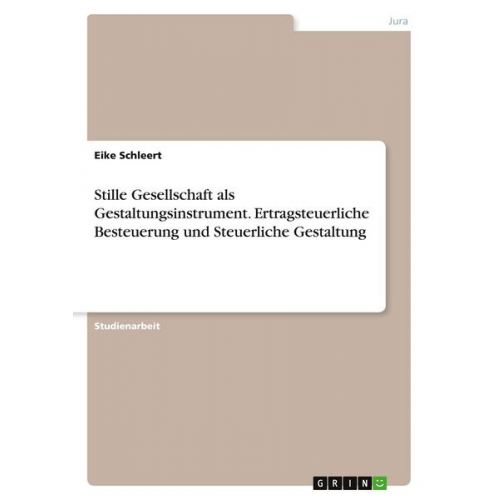 Eike Schleert - Stille Gesellschaft als Gestaltungsinstrument. Ertragsteuerliche Besteuerung und Steuerliche Gestaltung