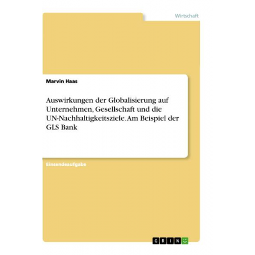 Marvin Haas - Auswirkungen der Globalisierung auf Unternehmen, Gesellschaft und die UN-Nachhaltigkeitsziele. Am Beispiel der GLS Bank