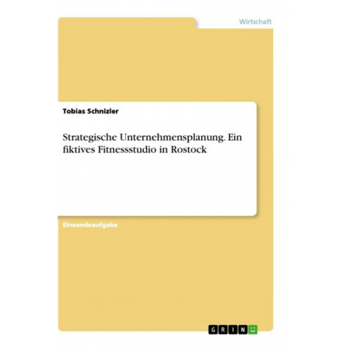 Tobias Schnizler - Strategische Unternehmensplanung. Ein fiktives Fitnessstudio in Rostock