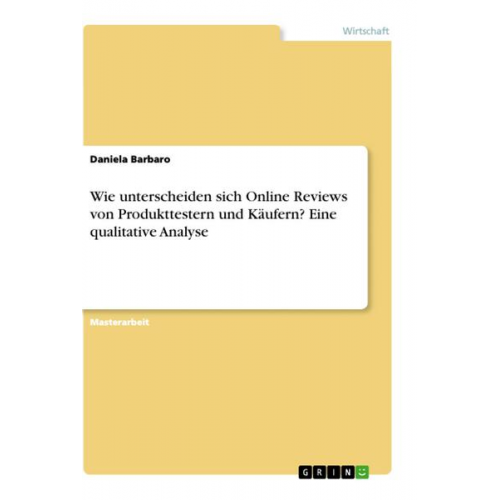 Daniela Barbaro - Wie unterscheiden sich Online Reviews von Produkttestern und Käufern? Eine qualitative Analyse