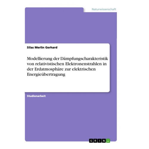 Silas Merlin Gerhard - Modellierung der Dämpfungscharakteristik von relativistischen Elektronenstrahlen in der Erdatmosphäre zur elektrischen Energieübertragung