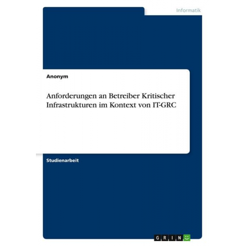 Anonym - Anforderungen an Betreiber Kritischer Infrastrukturen im Kontext von IT-GRC