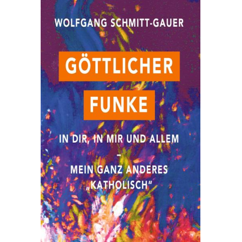 Wolfgang Schmitt-Gauer - Göttlicher Funke in dir, in mir und allem