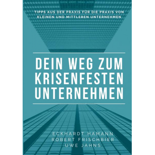 Eckhardt Hamann & Uwe Jahns & Robert Frischbier - Dein Weg zum krisenfesten Unternehmen