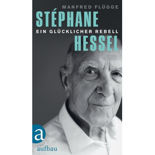 Manfred Flügge - Stéphane Hessel - ein glücklicher Rebell