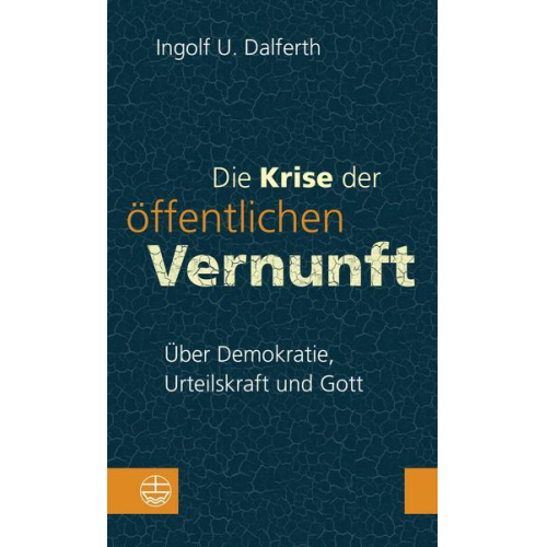 Ingolf U. Dalferth - Die Krise der öffentlichen Vernunft. Über Demokratie, Urteilskraft und Gott