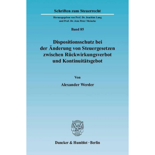 Alexander Werder - Dispositionsschutz bei der Änderung von Steuergesetzen zwischen Rückwirkungsverbot und Kontinuitätsgebot.