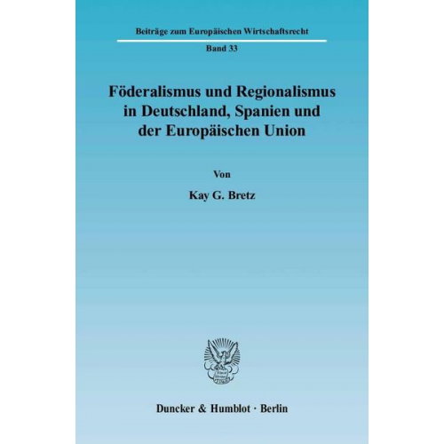 Kay G. Bretz - Föderalismus und Regionalismus in Deutschland, Spanien und der Europäischen Union.