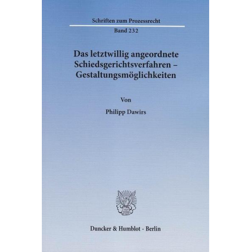 Philipp Dawirs - Das letztwillig angeordnete Schiedsgerichtsverfahren – Gestaltungsmöglichkeiten.