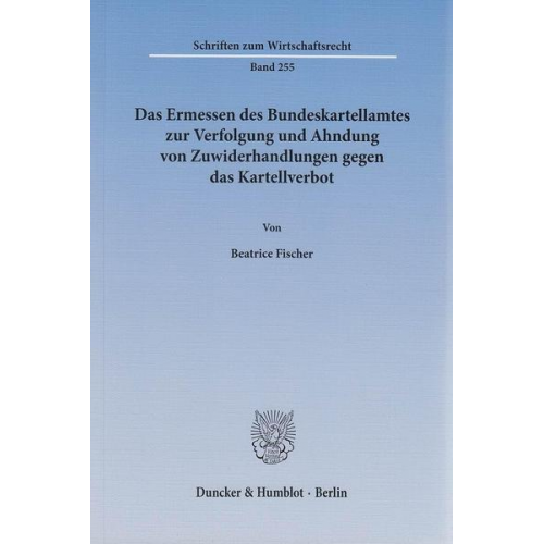 Beatrice Fischer - Das Ermessen des Bundeskartellamtes zur Verfolgung und Ahndung von Zuwiderhandlungen gegen das Kartellverbot.