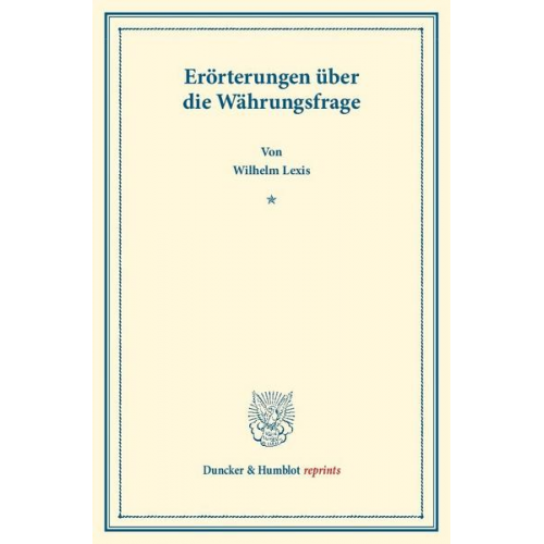 Wilhelm Lexis - Erörterungen über die Währungsfrage.