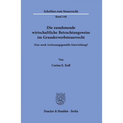 Carina E. Koll - Die zunehmende wirtschaftliche Betrachtungsweise im Grunderwerbsteuerrecht.