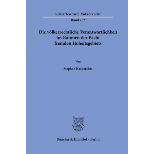 Stephan Kasperidus - Die völkerrechtliche Verantwortlichkeit im Rahmen der Pacht fremden Hoheitsgebiets.