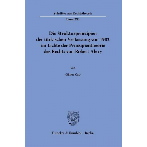 Günes Çap - Die Strukturprinzipien der türkischen Verfassung von 1982 im Lichte der Prinzipientheorie des Rechts von Robert Alexy.