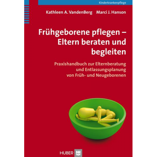 Kathleen A. Vandenberg & Marci J. Hanson - Frühgeborene pflegen - Eltern beraten und begleiten