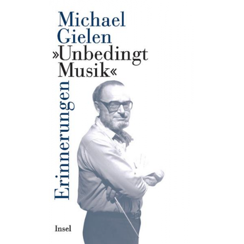 Michael Gielen - »Unbedingt Musik«