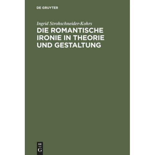 Ingrid Strohschneider-Kohrs - Die romantische Ironie in Theorie und Gestaltung