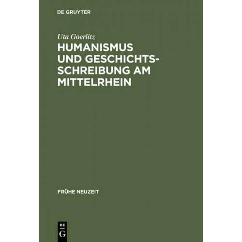 Uta Goerlitz - Humanismus und Geschichtsschreibung am Mittelrhein